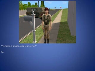 “I’m home. Is anyone going to greet me?”

No.
 