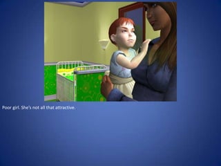 Poor girl. She’s not all that attractive.
 