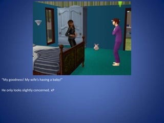 “My goodness! My wife’s having a baby!”

He only looks slightly concerned. xP
 