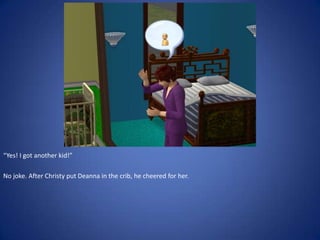 “Yes! I got another kid!”

No joke. After Christy put Deanna in the crib, he cheered for her.
 