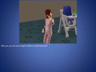 Why yes, you do have fingers! What an observant girl!
 