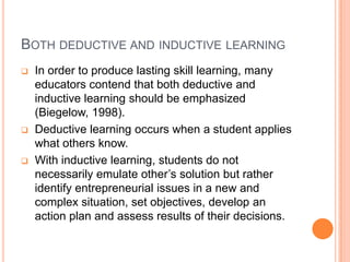 Both deductive and inductive learningIn order to produce lasting skill learning, many educators contend that both deductive and inductive learning should be emphasized (Biegelow, 1998). 