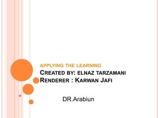 applying the learningCreated by: elnaz tarzamaniRenderer : Karwan Jafi DR.Arabiun 