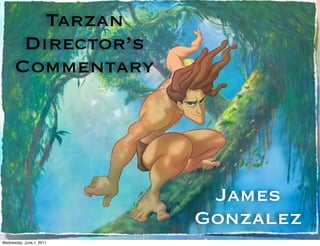 Tarzan
       Director’s
      Commentary




                           James
                          Gonzalez
Wednesday, June 1, 2011
 