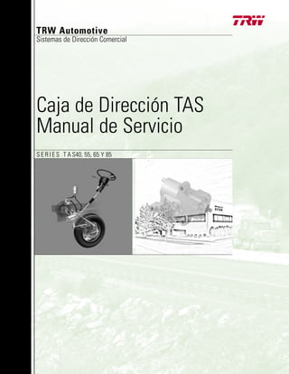 TRW Automotive
Sistemas de Dirección Comercial




Caja de Dirección TAS
Manual de Servicio
S E R I E S T A S40, 55, 65 Y 85
 