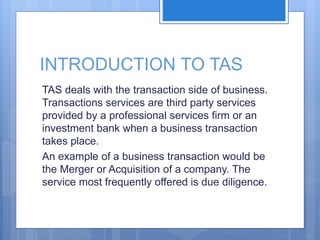 INTRODUCTION TO TAS
TAS deals with the transaction side of business.
Transactions services are third party services
provid...