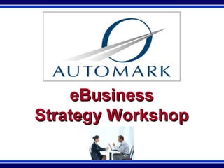 eBusinesseBusiness
Strategy WorkshopStrategy Workshop
 