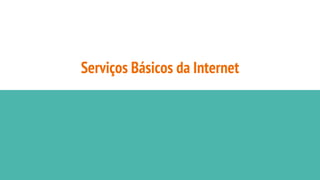 Serviços Básicos da Internet
 