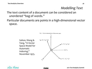 Modelling Text Metadata.E.g., title, author, date.Statistics.Typically via vector space methods.E.g., term frequency, co-occurrence, proximity.Linguistics.Lexicons, gazetteers, phrase books.Word morphology, parts of speech, syntactic rules.Semantic networks.Larger-scale structure including discourse.Machine learning.