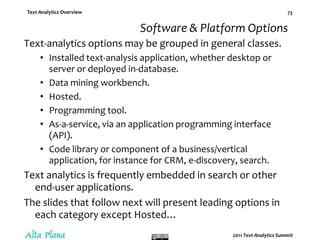 Recruiting.Online CommerceText analytics is applied for marketing, search optimization, competitive intelligence.Analyze social media and enterprise feedback to understand the Voice of the Market: Opportunities