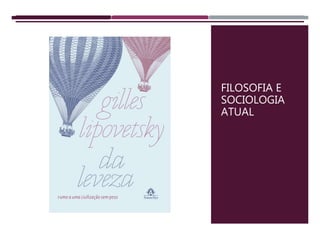 FILOSOFIA E
SOCIOLOGIA
ATUAL
 