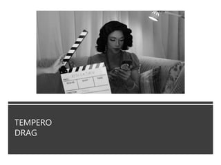 TEMPERO
DRAG
 