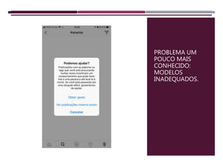 PROBLEMA UM
POUCO MAIS
CONHECIDO:
MODELOS
INADEQUADOS.
 