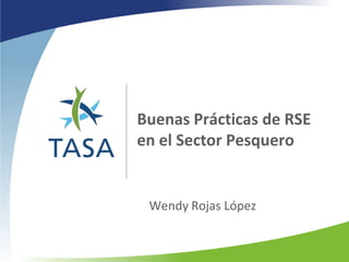 Buenas Prácticas de RSE
en el Sector Pesquero


 Wendy Rojas López
 