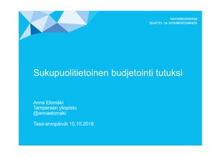 Sukupuolitietoinen budjetointi tutuksi
Anna Elomäki
Tampereen yliopisto
@annaelomaki
Tasa-arvopäivät 10.10.2018
 