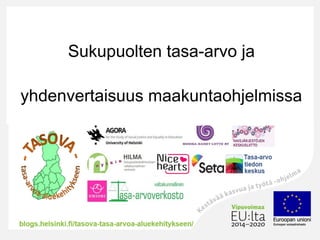 Sukupuolten tasa-arvo ja
yhdenvertaisuus maakuntaohjelmissa
Panda Eriksson, Satu Haapanen, Laura Manki & Sanna Nevala
Tasa-arvo- ja yhdenvertaisuusasiantuntija -koulutus
 