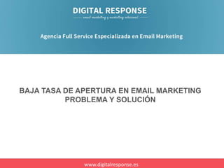 BAJA TASA DE APERTURA EN EMAIL MARKETING
PROBLEMA Y SOLUCIÓN

www.digitalresponse.es

 
