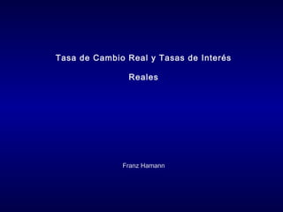 Tasa de Cambio Real y Tasas de Interés
Reales
Franz Hamann
 