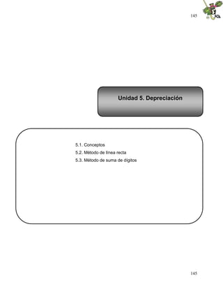145
145
5.1. Conceptos
5.2. Método de línea recta
5.3. Método de suma de dígitos
Unidad 5. Depreciación
 