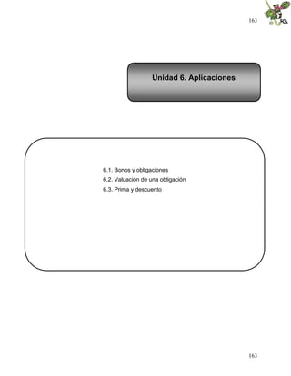 163
163
6.1. Bonos y obligaciones
6.2. Valuación de una obligación
6.3. Prima y descuento
Unidad 6. Aplicaciones
 