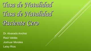 Dr. Alvarado Anchisi
Raúl Valdés
Joshuar Morales
Leisy Ríos
 