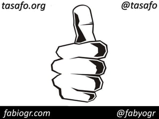 tasafo.org    @tasafo




fabiogr.com   @fabyogr
 