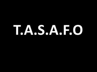 T.A.S.A.F.O
 
