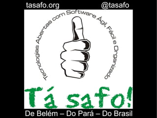 De Belém – Do Pará – Do Brasil
tasafo.org @tasafo
 
