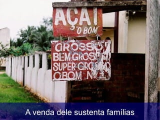 A venda dele sustenta famílias
 