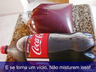 E se torna um vício. Não misturem isso!
 