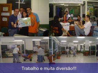Trabalho e muita diversão!!!
 
