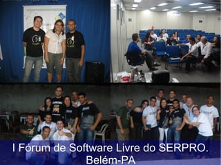 I Fórum de Software Livre do SERPRO.
Belém-PA
 