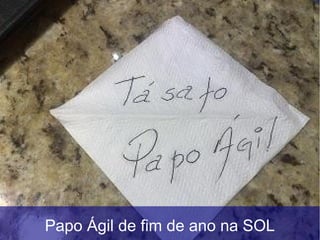 Papo Ágil de fim de ano na SOL
 