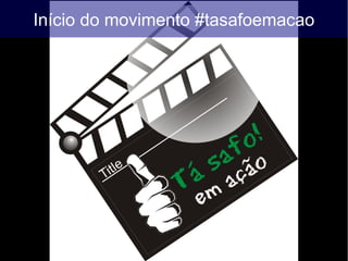 Início do movimento #tasafoemacao
 