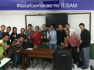 #tasafoemacao no IESAM
 
