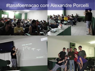 #tasafoemacao com Alexandre Porcelli
 