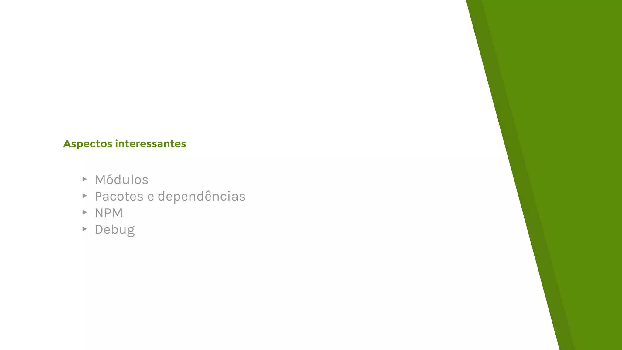 Aspectos interessantes ▸ Módulos ▸ Pacotes e dependências ▸ NPM ▸ Debug 