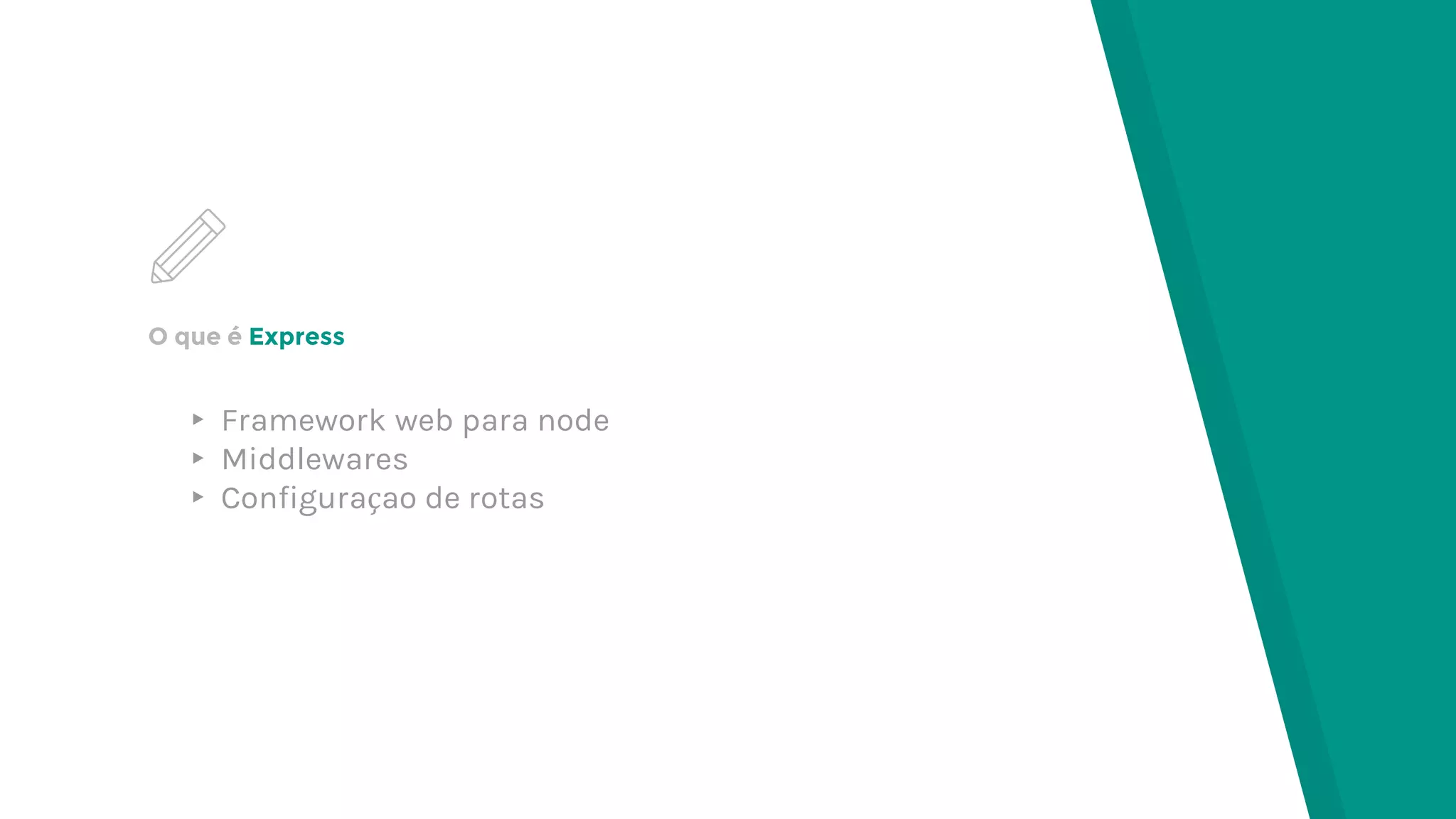 O que é Express ▸ Framework web para node ▸ Middlewares ▸ Configuraçao de rotas 