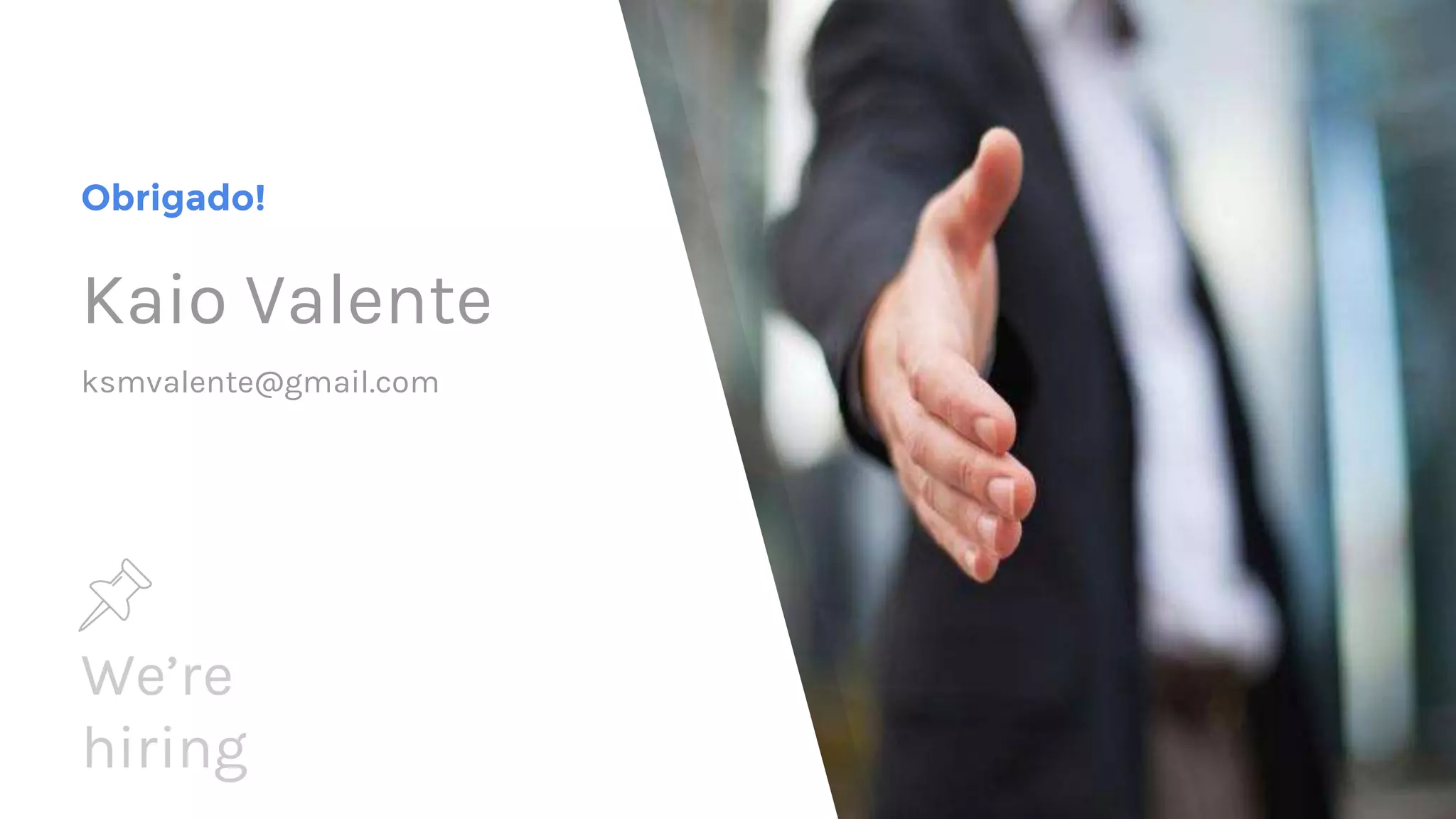 Obrigado! Kaio Valente ksmvalente@gmail.com We’re hiring 