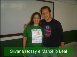     Silvana Rossy e Marcélio Leal
                   
 