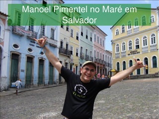Manoel Pimentel no Maré em 
             Salvador




                  
 