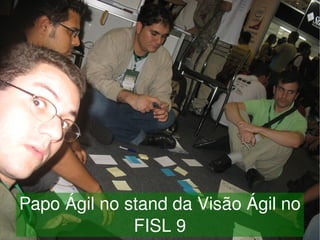Papo Ágil no stand da Visão Ágil no 
 
                  FISL 9
                      
 