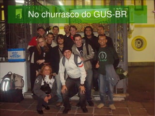 No churrasco do GUS­BR




               
 