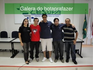 Galera do botaprafazer




               
 