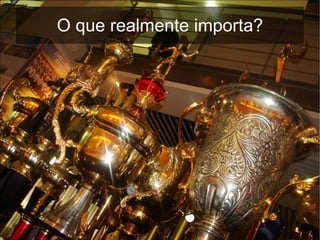 O que realmente importa?
 