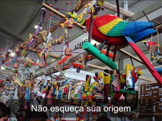 Não esqueça sua origem
 