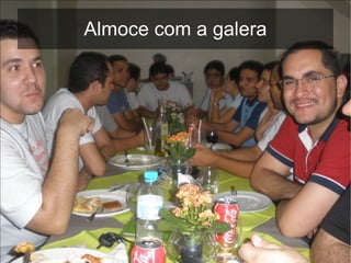 Almoce com a galera
 