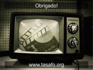 Obrigado!




www.tasafo.org
 