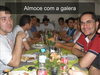 Almoce com a galera
 