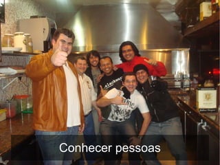 Conhecer pessoas
 